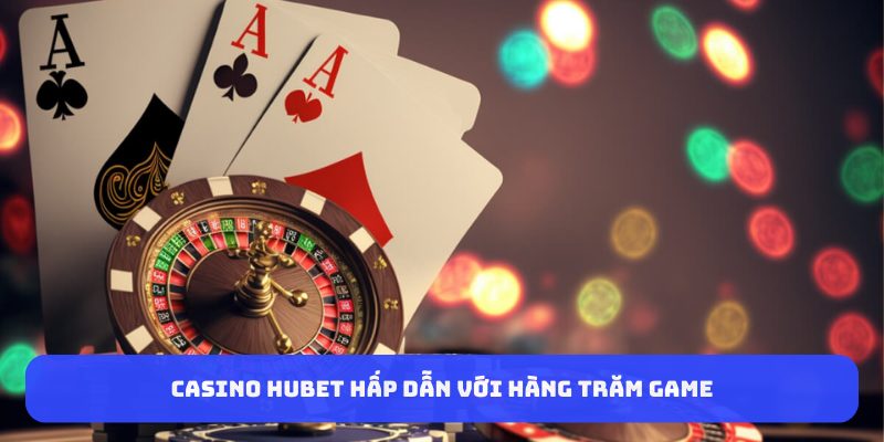 Casino HUBET hấp dẫn với hàng trăm game